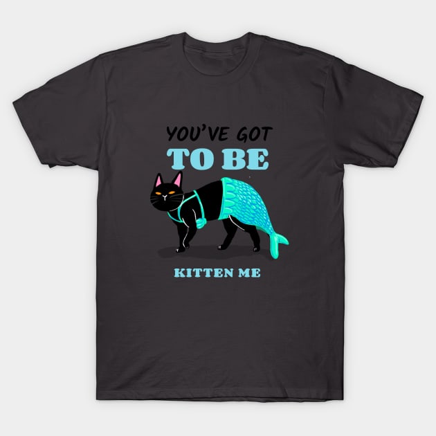 You've got to be kitten me - mermaid cat T-Shirt by maggzstyle